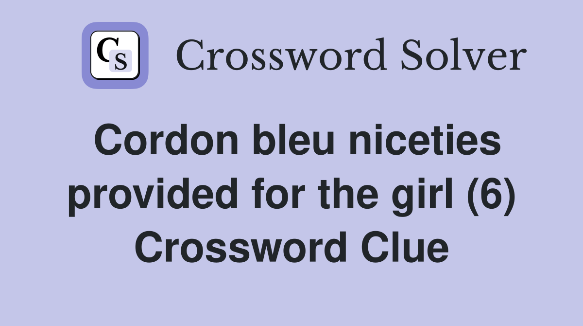 Cordon bleu niceties provided for the girl (6) Crossword Clue Answers Crossword Solver